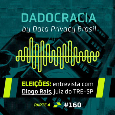 Dadocracia - ep. 160 - Eleições: entrevista com Diogo Rais, juiz do TRE-SP