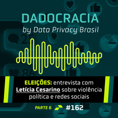 Dadocracia - ep. 162 - Eleições: entrevista com Letícia Cesarino sobre violência política e redes sociais
