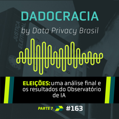 Dadocracia - ep. 163 - Eleições: uma análise final e os resultados do Observatório da IA
