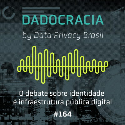 Dadocracia - ep. 164 - O debate sobre identidade e infraestrutura pública digital