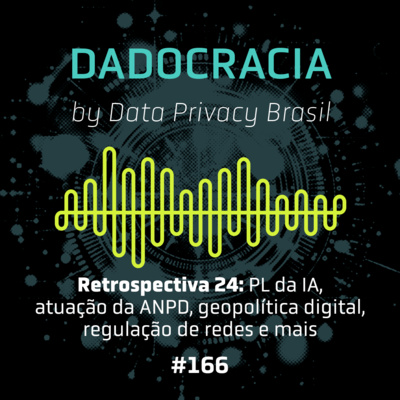 Dadocracia - ep. 166 - Retrospectiva 24: PL da IA, atuação da ANPD, geopolítica digital, regulação de redes e mais