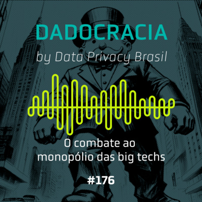 Dadocracia - ep. 176 - O combate ao monopólio das big techs