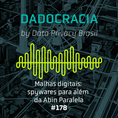 Dadocracia - ep. 178 - Malhas digitais: spywares para além da Abin Paralela