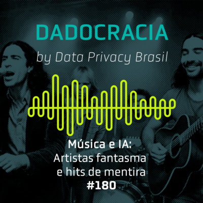 Dadocracia - ep. 180 - Música e IA: Artistas fantasmas e hits de mentira