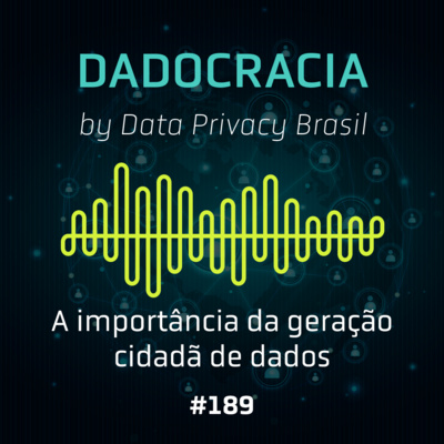 Dadocracia - ep. 189 - A importância da geração cidadã de dados
