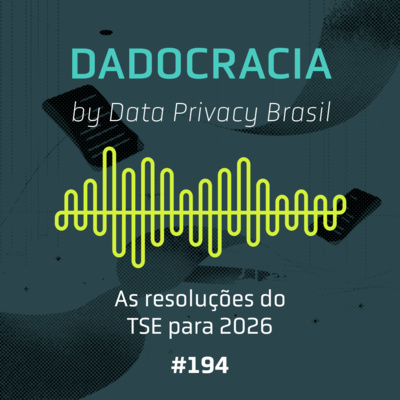 Dadocracia - ep. 194 - As resoluções do TSE para 2026