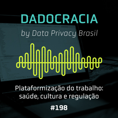 Dadocracia - ep. 198 - Plataformização do trabalho: saúde, cultura e regulação