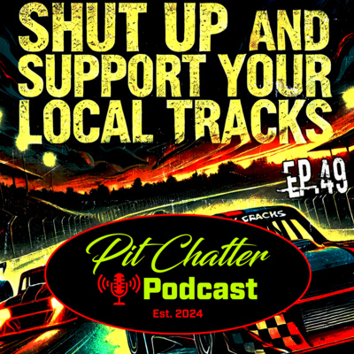 Episode 49 - Shut Up and Support Your Local Tracks by Pit Chatter Podcast