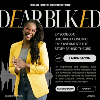 Dear BLK ED: Building Economic Empowerment - The Story Behind The 3rd with Laura Bacon