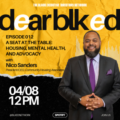 Dear BLK ED: A Seat at the Table: Housing, Mental Health, and Advocacy with Nico Sanders