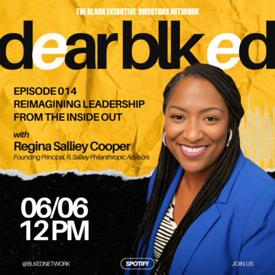 Dear BLK ED: Reimagining Leadership from the Inside Out with Regina Salliey Cooper