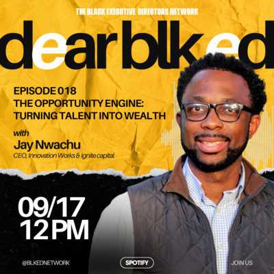 Dear BLK ED: "The Opportunity Engine: Turning Talent into Wealth" with Jay Nwachu