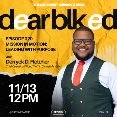 Dear BLK ED: "Mission in Motion—Leading with Purpose" with Derryck D. Fletche