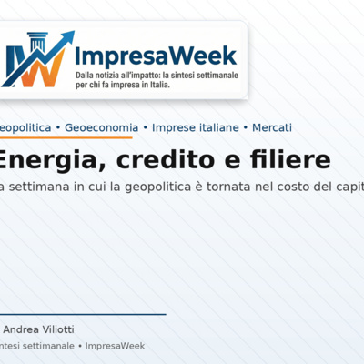 Energia, credito e filiere: la settimana in cui la geopolitica è tornata nel costo del capitale