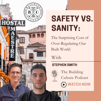 #36 Stephen Smith: Safety vs. Sanity: The Surprising Cost of Over-Regulating Our Built World