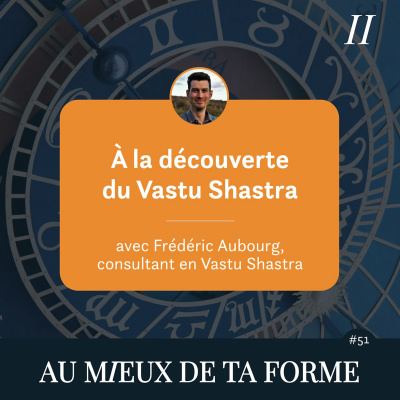 À la découverte du Vastu Shastra | avec Frédéric Aubourg