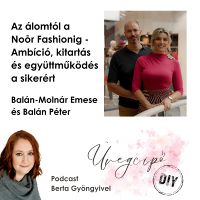 Az álomtól a Noōr Fashionig - Ambíció, kitartás és együttműködés a sikerért - Balán-Molnár Emese és Balán Péter