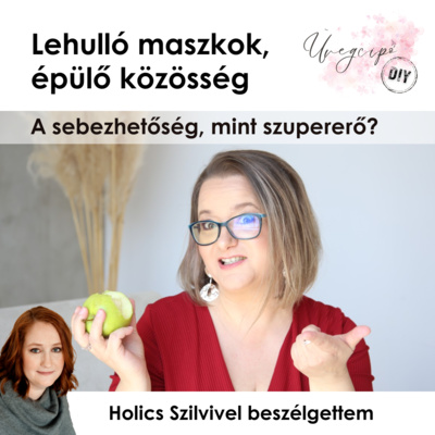 Lehulló maszkok, épülő közösség - avagy a sebezhetőség, mint szupererő? Holics Szilvivel beszélgetek