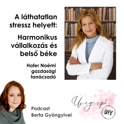 A láthatatlan stressz helyett: Harmonikus vállalkozás és belső béke - Hofer Noémi, gazdasági tanácsadó