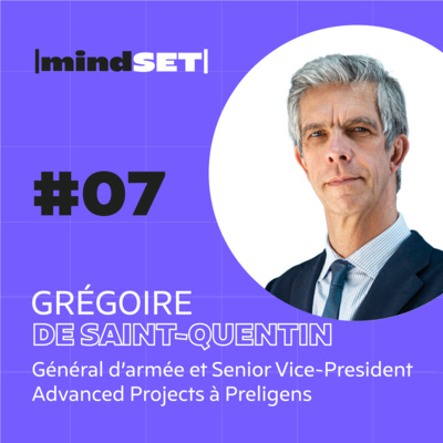 #07 Le Mindset vu par le Général (2S) Grégoire de Saint-Quentin, Senior Vice Président à Preligens