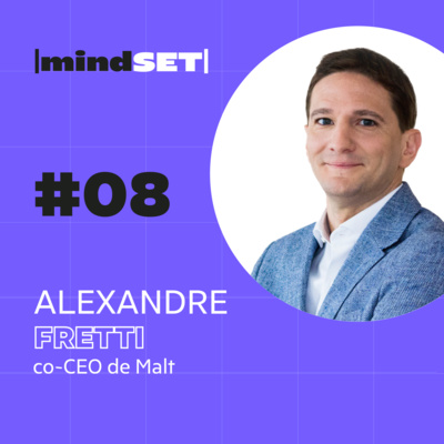 #08 Comment le Mindset d'Alexandre Fretti lui a permis de devenir le co-CEO de Malt