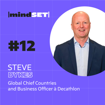 #12 L’importance du Mindset par Steve Dykes, Global Chief Countries and Business Officer Decathlon et ancien joueur de football professionnel