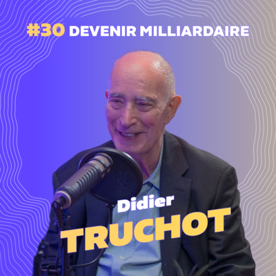 #30 « Devenir fondateur d’une grand entreprise internationale avec Didier Truchot