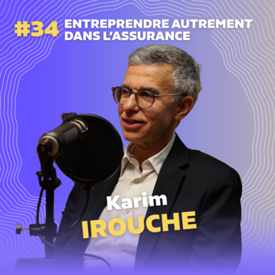 #34 Entreprendre autrement dans l'assurance avec Karim Irouche