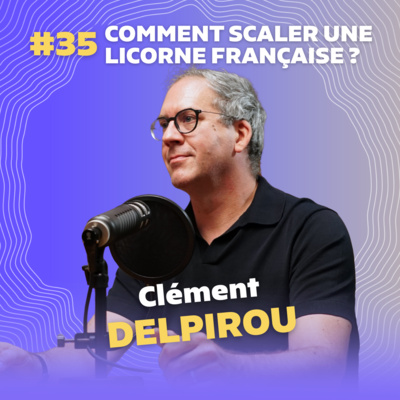 #35 Comment scaler une licorne avec Clément Delpirou