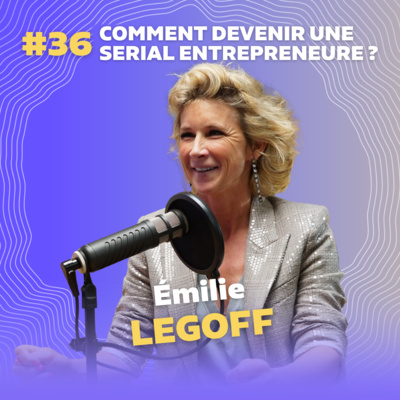#36 Comment devenir une serial entrepreneure avec Emilie Le Goff, CEO de Nikita