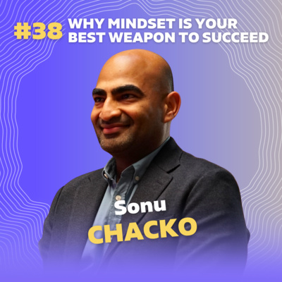 #38 Why mindset is your best weapon to succeed / Sonu Chacko