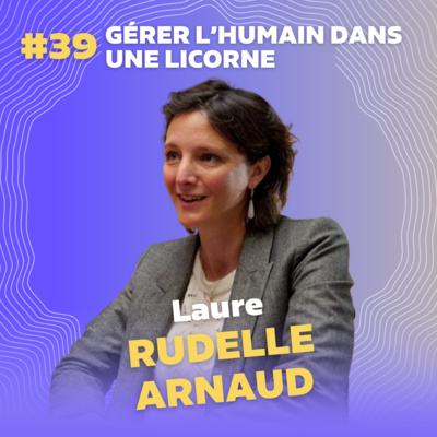 #39 Gérer l'humain dans une licorne avec Laure Rudelle Arnaud