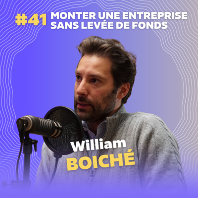 #41 Monter une entreprise sans levée de fonds avec William Boiché
