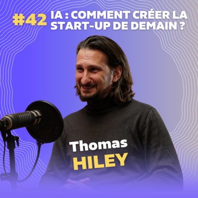 #42 IA : comment créer la start-up de demain avec Thomas Hiley