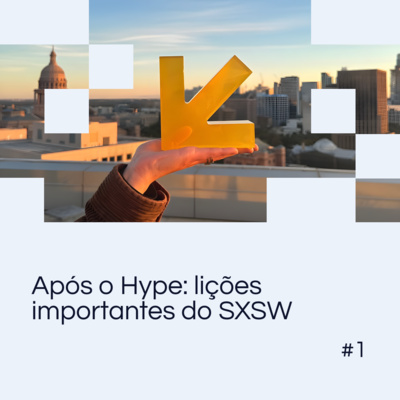 EP 01 - Após o hype: lições importantes do SXSW
