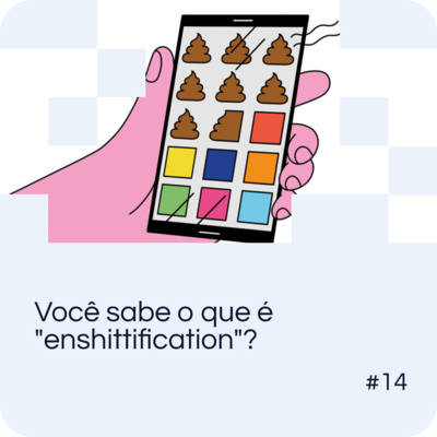 EP 14 - Você sabe o que é "enshittification"?