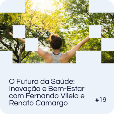 EP 19 - O Futuro da Saúde: Inovação e Bem-Estar com Fernando Vilela e Renato Camargo