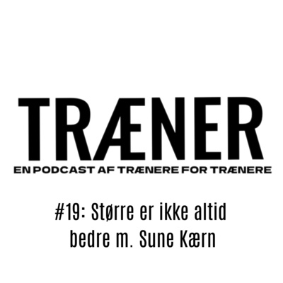#19: Større er ikke altid bedre m. Sune Kærn