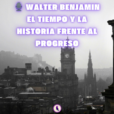 🎙️ Walter Benjamin: el tiempo y la historia frente al progreso