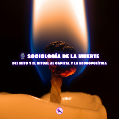 🎙️ Sociología de la muerte: del mito y el ritual al capital y la necropolítica