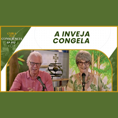 A Inveja Congela | Cura pela Consciência EP. 012