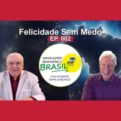 Vamos juntos desinverter o Brasil | Felicidade sem Medo EP. 002