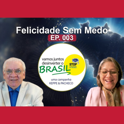 Felicidade sem Medo | Vamos juntos desinverter o Brasil EP. 003
