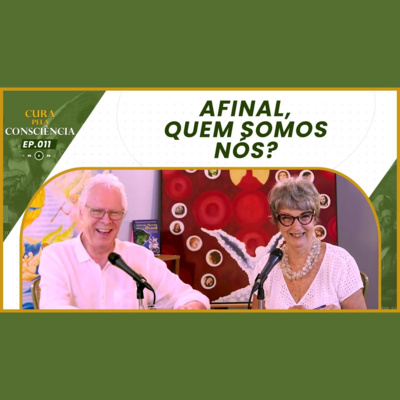 Afinal, Quem Somos Nós? | Cura pela Consciência EP. 011