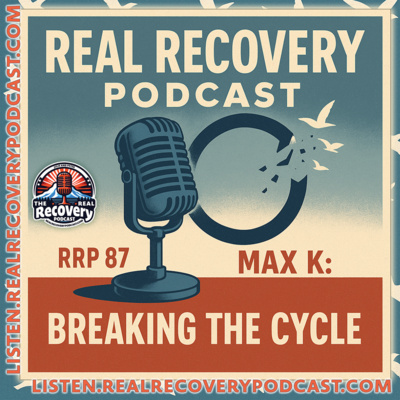 RRP Episode 87 – Max K: Breaking the Cycle - Relapse, resilience, and the daily work of staying sober