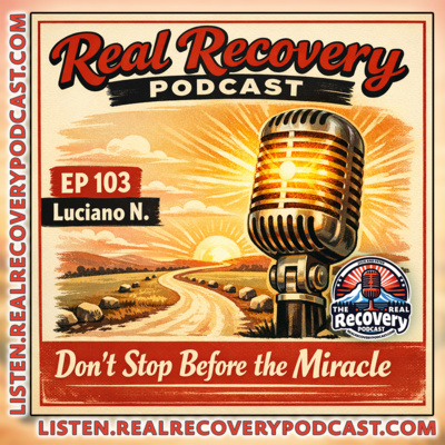 RRP 103 — Luciano N.; Don’t Stop Before the Miracle: One Man’s Journey Through Homelessness, Relapse, and Real Recovery