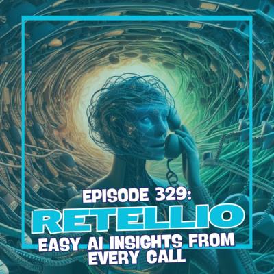 Episode 329: Retellio - Easy AI Insights from Every Phone Call