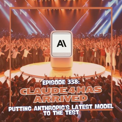 Episode 338: Claude 4 Has Arrived - Putting Anthropic's Latest Model to the Test