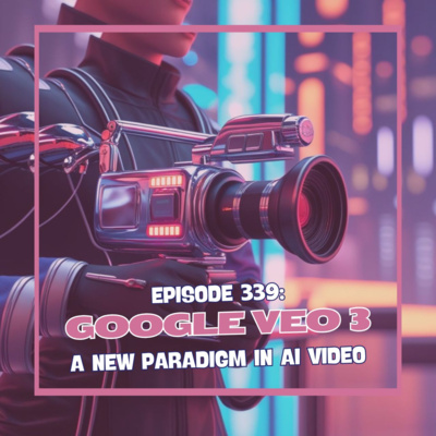 Episode 339: Google Veo 3 - A New Paradigm in AI Video
