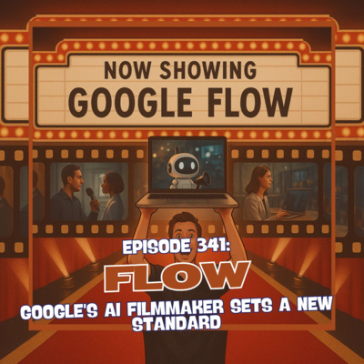 Episode 341: Flow - Google's AI Filmmaker Sets a New Standard